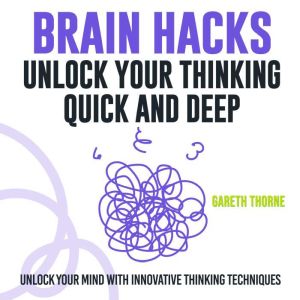 Brain Hacks: Unlock Your Thinking - Quick and Deep: Think Smarter: Powerful Audio Lessons for Unlocking Deep Mental Insights!