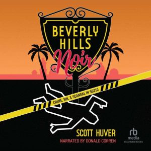 Beverly Hills Noir: Crime, Sin, & Scandal in 90210