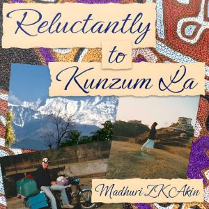Reluctantly to Kunzum La, Madhuri Z K Akin