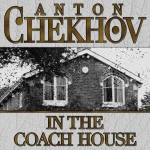 In The Coach House, Anton Chekhov