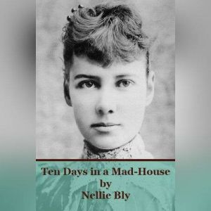 Ten Days in a Mad-House, Nellie Bly