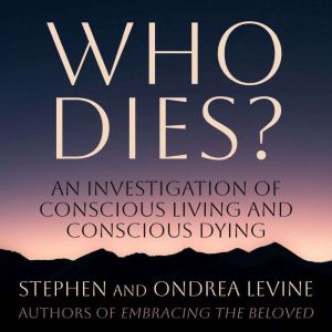 Who Dies?: An Investigation of Conscious Living and Conscious Dying