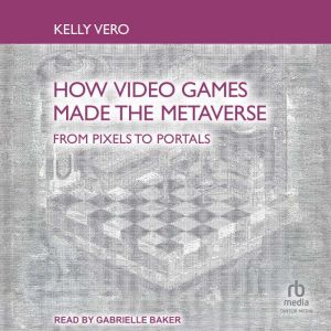 How Video Games Made the Metaverse, Kelly Vero