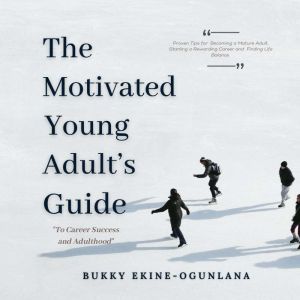The Motivated Young Adults Guide to ..., Bukky EkineOgunlana