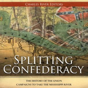 Splitting the Confederacy The Histor..., Charles River Editors