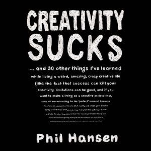 Creativity Sucks: And 30 Other Things I've Learned while Living a Weird, Amazing, Crazy, Creative Life