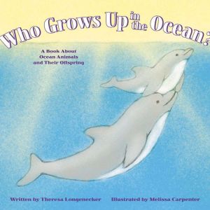 Who Grows Up in the Ocean?, Theresa Longenecker