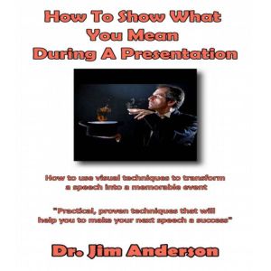 How to Show What You Mean During a Pr..., Dr. Jim Anderson