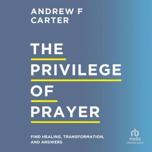 The Privilege of Prayer, Andrew F. Carter