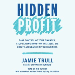 Hidden Profit: Take Control of Your Finances, Stop Leaving Money on the Table, and Create Abundance in Your Business
