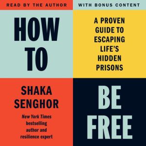 How to Be Free: A Proven Guide to Escaping Life's Hidden Prisons