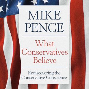 What Conservatives Believe, Mike Pence