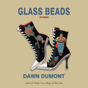 Glass Beads, Dawn Dumont