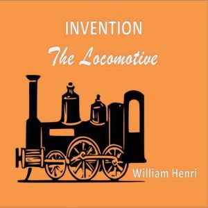 Invention: The locomotive, William Henri