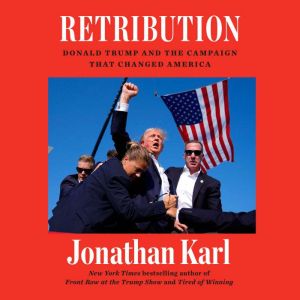 Retribution: Donald Trump and the Campaign That Changed America