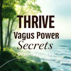 Thrive Through Vagus Power Secrets, Orson Falloway