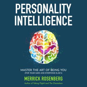 Personality Intelligence: Master the Art of Being You (For Your Sake and Everyone Elses)