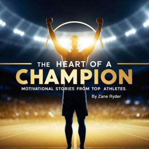 The Heart of a Champion: Motivational Stories from Top Athletes
