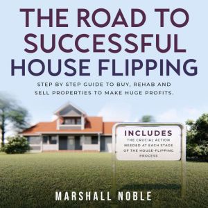 The Road to Successful House Flipping..., Marshall Noble