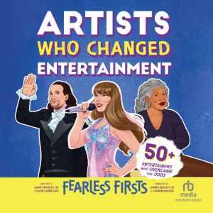 Fearless Firsts: Artists Who Changed Entertainment: 50 Entertainers Who Overcame the Odds