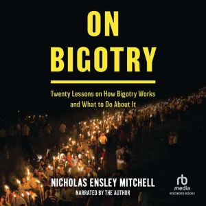 On Bigotry: Twenty Lessons on How Bigotry Works and What to Do About It