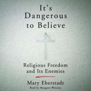 Its Dangerous to Believe, Mary Eberstadt