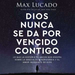 Dios nunca se da por vencido contigo, Max Lucado