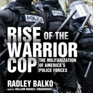 Rise of the Warrior Cop, Radley Balko