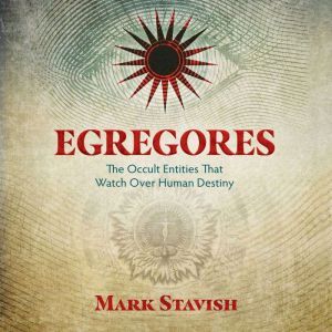 Egregores: The Occult Entities That Watch Over Human Destiny, Mark Stavish