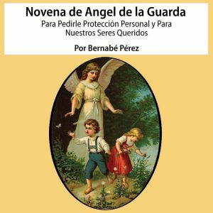 Novena al Angel de la Guarda para pedir proteccin personal y para nuestros seres queridos.