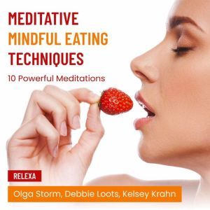 Meditative Mindful Eating Techniques, Olga Storm
