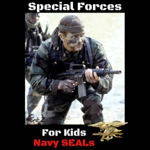 Special Forces For Kids: Navy SEALs, Eric Z