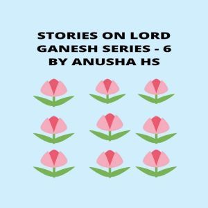 Stories on lord Ganesh series  6, Anusha HS