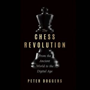 The Chess Revolution: From the Ancient World to the Digital Age