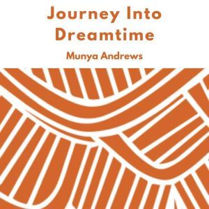 Journey Into Dreamtime, Munya Andrews