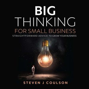 Big Thinking for Small Business, Steven J Coulson