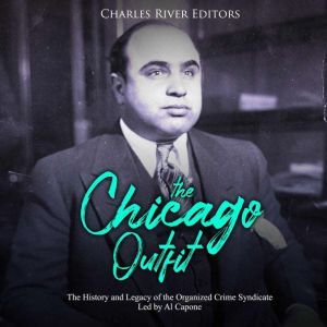 Chicago Outfit, The The History and ..., Charles River Editors