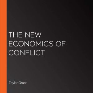 The New Economics of Conflict, Taylor Grant