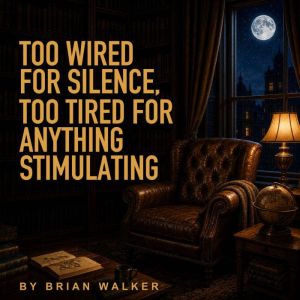Too Wired For Silence, Too Tired For ..., Brian Walker