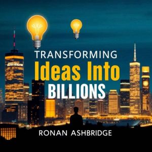 Transforming Ideas Into Billions: Your Roadmap to Wealth: "Transform your mindset for success! Listen to 'Transforming Ideas I