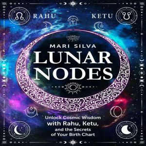 Lunar Nodes: Unlock Cosmic Wisdom with Rahu, Ketu, and the Secrets of Your Birth Chart