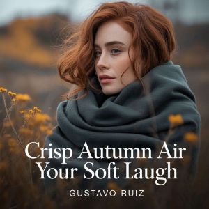 Crisp autumn air your soft laugh, Gustavo Luiz