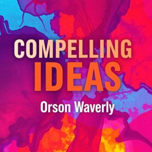 Compelling Ideas: Ignite Change and Make Your Message Unforgettable: "Transform your communication! Immerse yourself in engagi