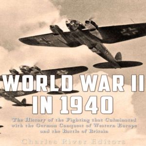 World War II in 1940 The History of ..., Charles River Editors