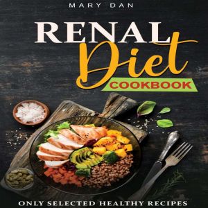 RENAL DIET COOKBOOK: Only Selected Healthy Recipes