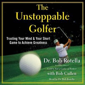 The Unstoppable Golfer, Bob Rotella