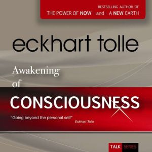 Awakening of Consciousness, Eckhart Tolle
