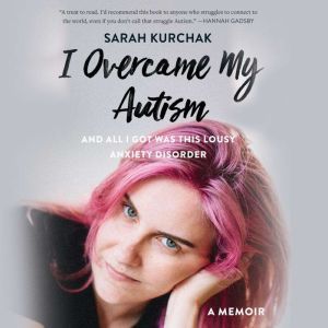 I Overcame My Autism and All I Got Wa..., Sarah Kurchak