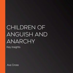 Children of Anguish and Anarchy: Key Insights