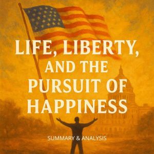 Life, Liberty, and the Pursuit of Happiness: Book Summary & Analysis